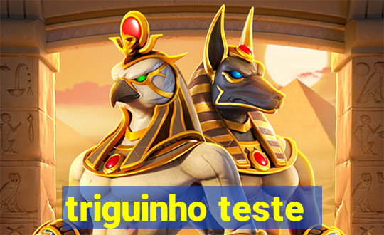 triguinho teste